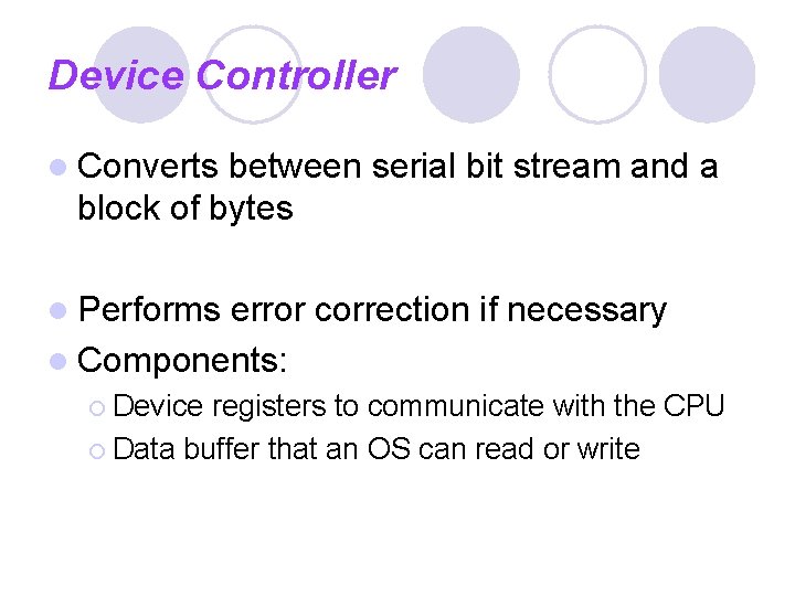 Device Controller l Converts between serial bit stream and a block of bytes l