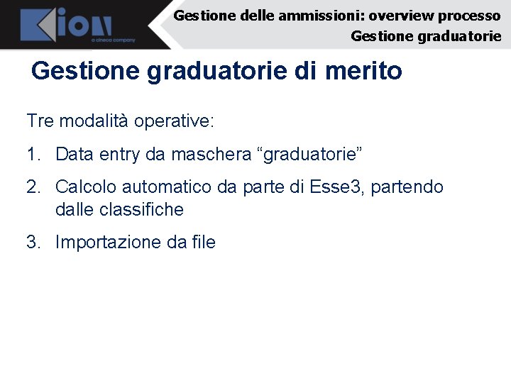 Gestione delle ammissioni: overview processo Gestione graduatorie di merito Tre modalità operative: 1. Data