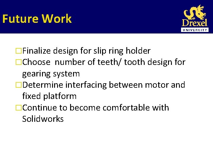 Future Work �Finalize design for slip ring holder �Choose number of teeth/ tooth design