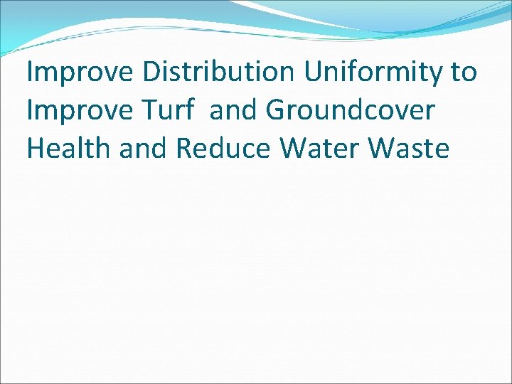 Improve Distribution Uniformity to Improve Turf and Groundcover Health and Reduce Water Waste 