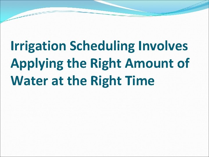 Irrigation Scheduling Involves Applying the Right Amount of Water at the Right Time 