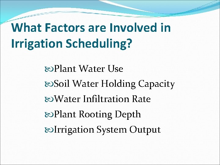 What Factors are Involved in Irrigation Scheduling? Plant Water Use Soil Water Holding Capacity