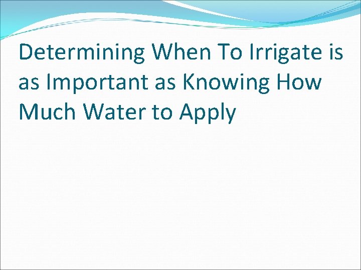 Determining When To Irrigate is as Important as Knowing How Much Water to Apply