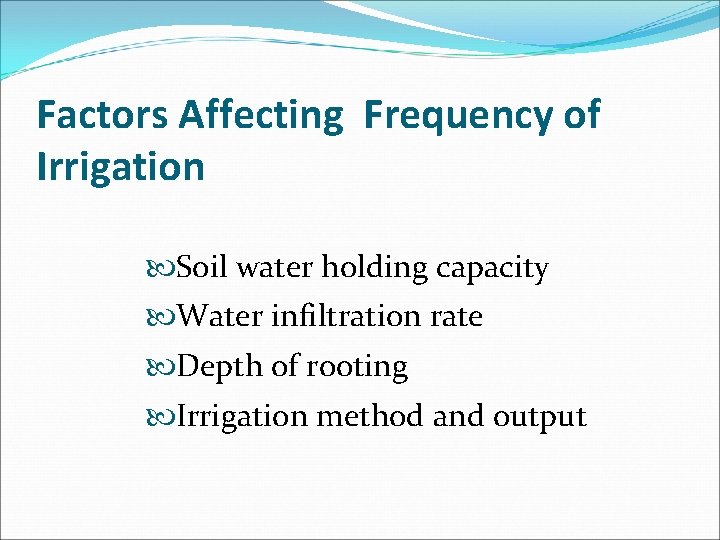 Factors Affecting Frequency of Irrigation Soil water holding capacity Water infiltration rate Depth of