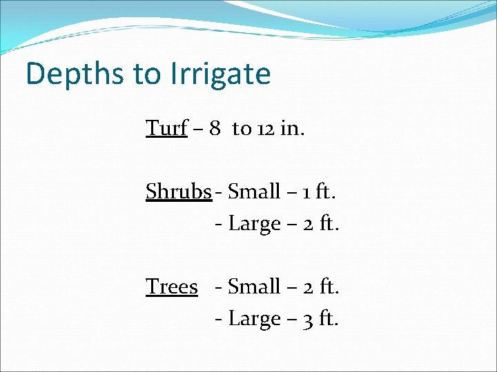 Depths to Irrigate Turf – 8 to 12 in. Shrubs - Small – 1