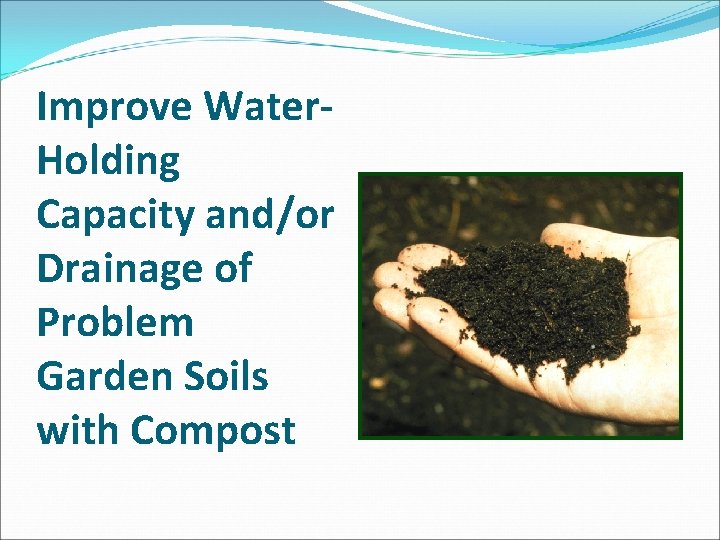 Improve Water. Holding Capacity and/or Drainage of Problem Garden Soils with Compost 