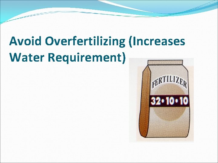 Avoid Overfertilizing (Increases Water Requirement) 