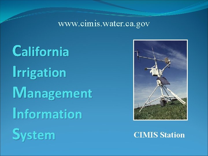 www. cimis. water. ca. gov California Irrigation Management Information System CIMIS Station 