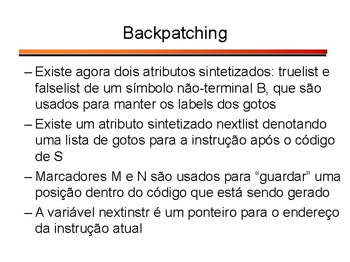 Backpatching – Existe agora dois atributos sintetizados: truelist e falselist de um símbolo não-terminal