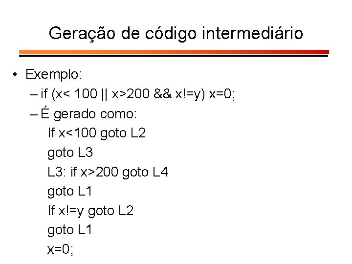 Geração de código intermediário • Exemplo: – if (x< 100 || x>200 && x!=y)