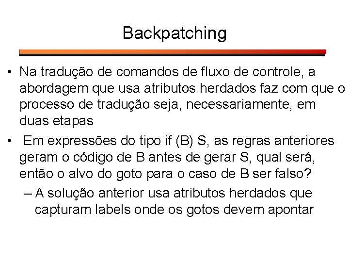 Backpatching • Na tradução de comandos de fluxo de controle, a abordagem que usa