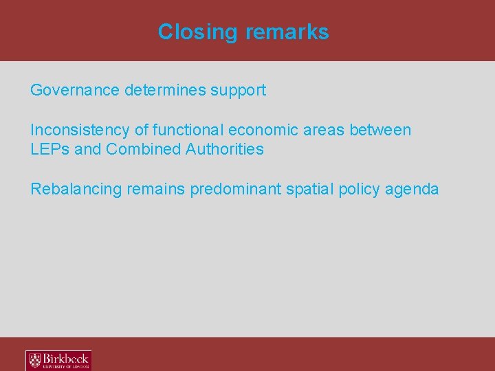 Closing remarks Governance determines support Inconsistency of functional economic areas between LEPs and Combined