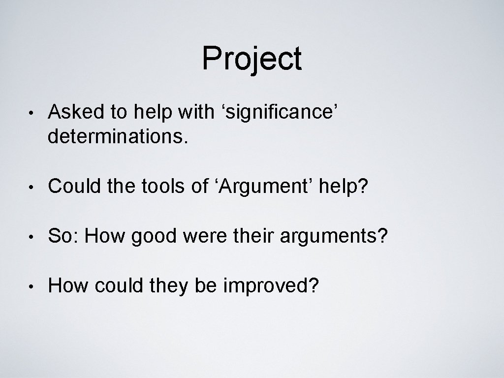 Project • Asked to help with ‘significance’ determinations. • Could the tools of ‘Argument’