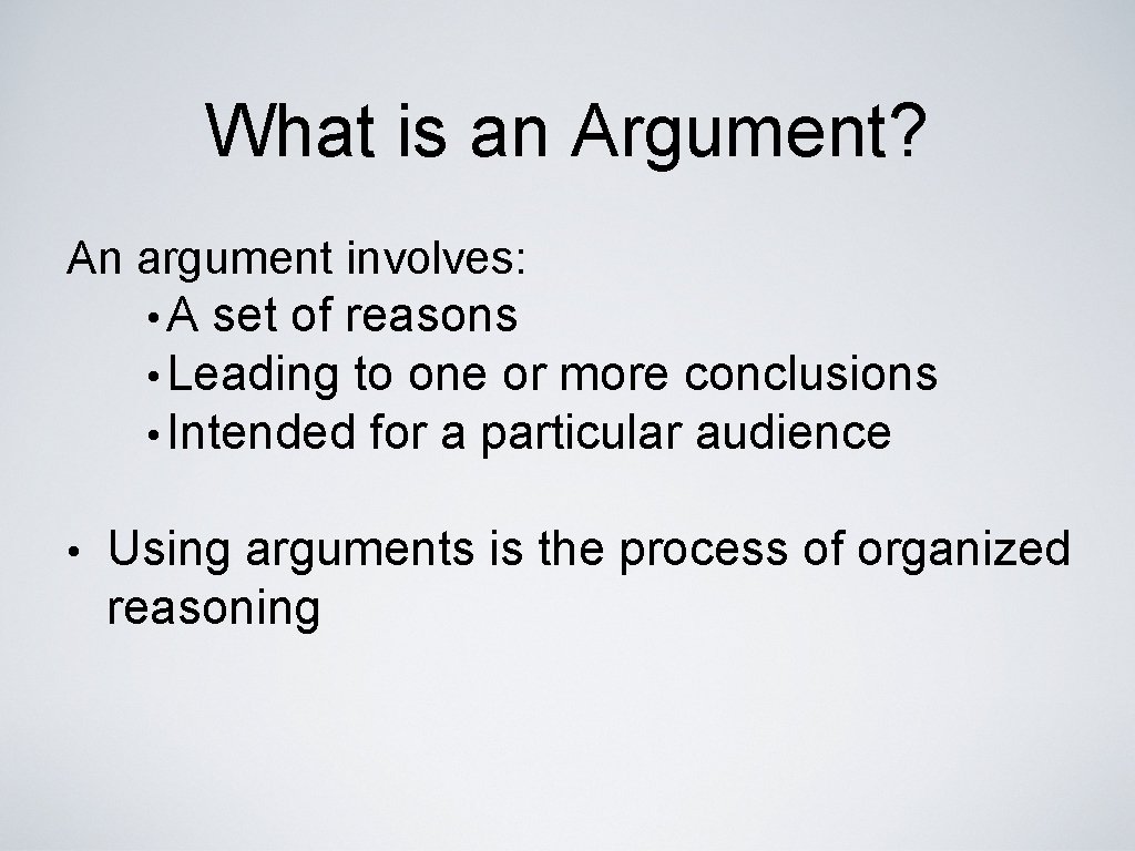 What is an Argument? An argument involves: • A set of reasons • Leading