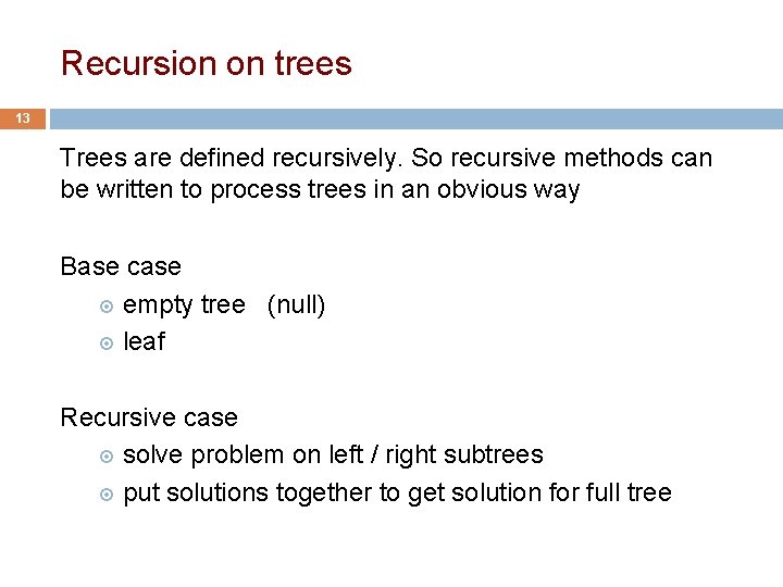 Recursion on trees 13 Trees are defined recursively. So recursive methods can be written