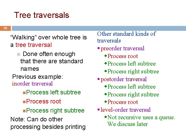 Tree traversals 20 “Walking” over whole tree is a tree traversal Done often enough