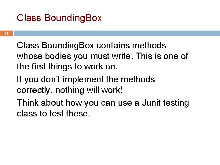 Class Bounding. Box 31 Class Bounding. Box contains methods whose bodies you must write.