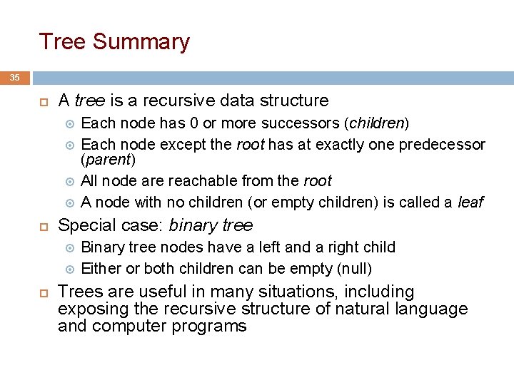 Tree Summary 35 A tree is a recursive data structure Special case: binary tree