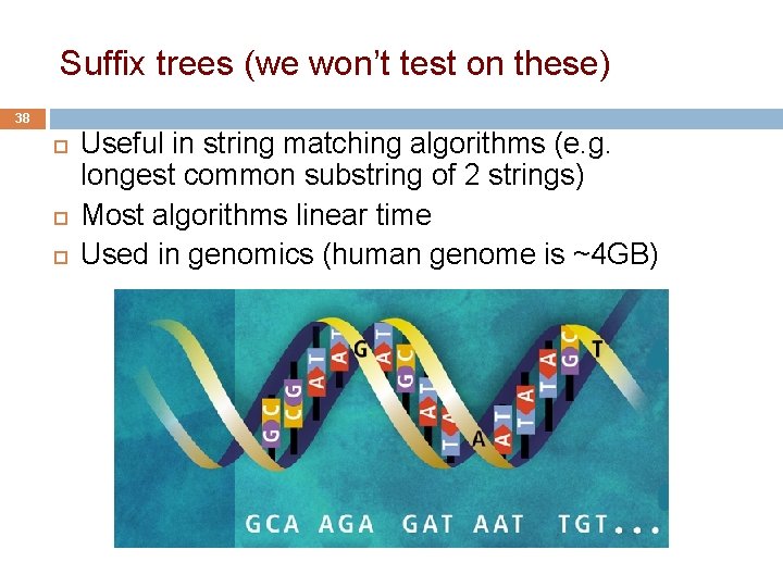 Suffix trees (we won’t test on these) 38 Useful in string matching algorithms (e.