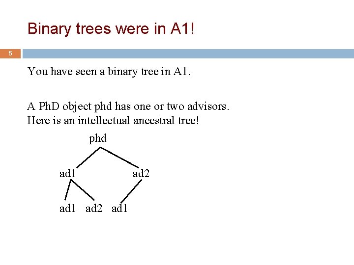 Binary trees were in A 1! 5 You have seen a binary tree in