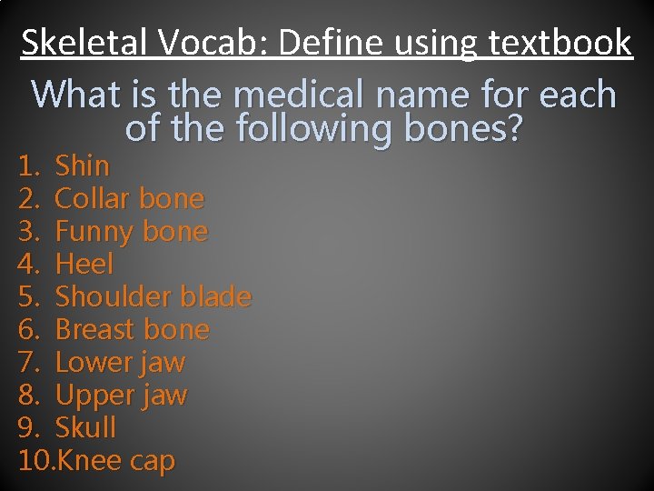Skeletal Vocab: Define using textbook What is the medical name for each of the