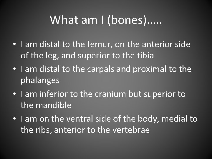 What am I (bones)…. . • I am distal to the femur, on the