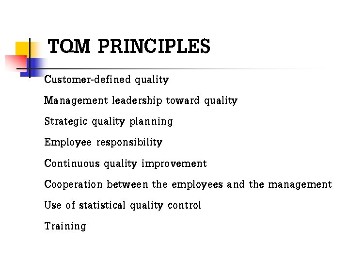 TQM PRINCIPLES Customer-defined quality Management leadership toward quality Strategic quality planning Employee responsibility Continuous