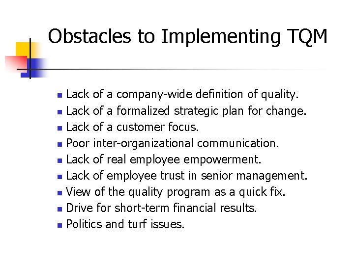 Obstacles to Implementing TQM Lack of a company-wide definition of quality. n Lack of