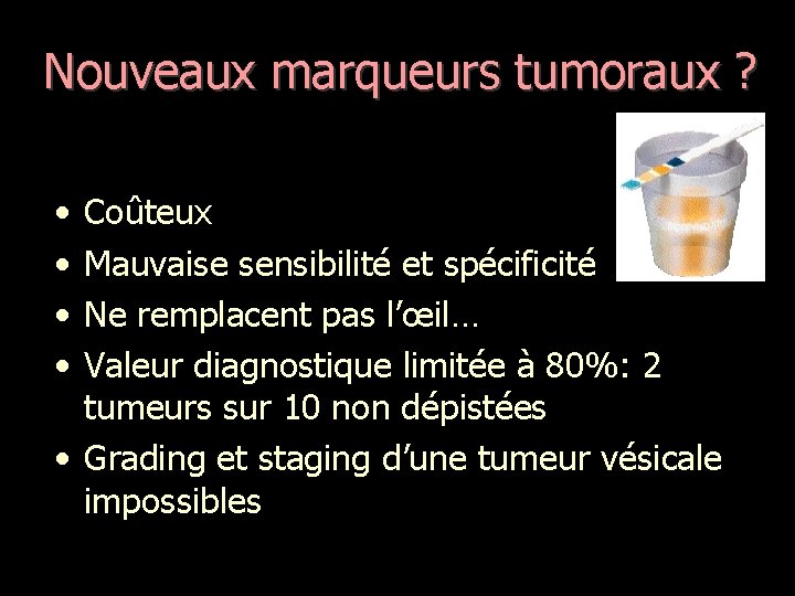 Nouveaux marqueurs tumoraux ? • • Coûteux Mauvaise sensibilité et spécificité Ne remplacent pas