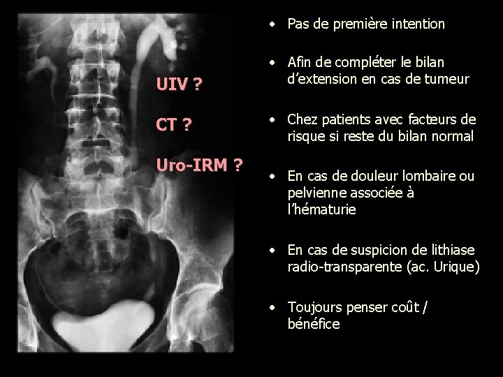  • Pas de première intention UIV ? CT ? Uro-IRM ? • Afin