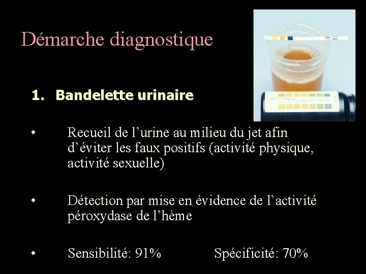 Démarche diagnostique 1. Bandelette urinaire • Recueil de l’urine au milieu du jet afin