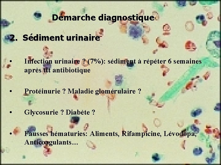 Démarche diagnostique 2. Sédiment urinaire • Infection urinaire ? (7%): sédiment à répéter 6