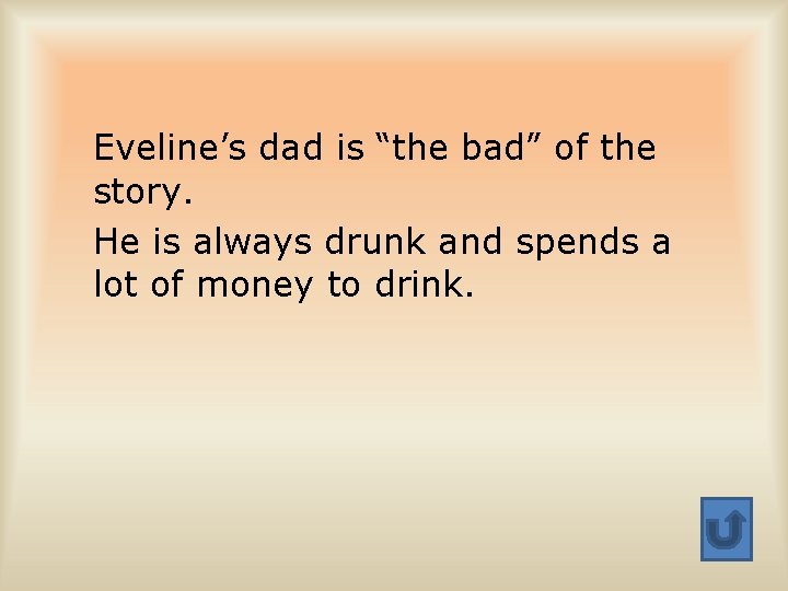 Eveline’s dad is “the bad” of the story. He is always drunk and spends