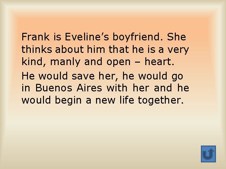 Frank is Eveline’s boyfriend. She thinks about him that he is a very kind,