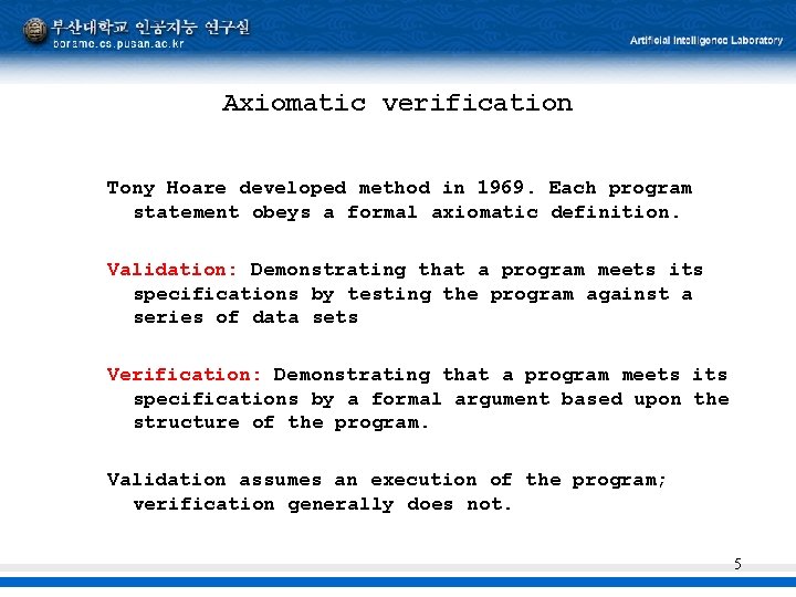 Axiomatic verification Tony Hoare developed method in 1969. Each program statement obeys a formal