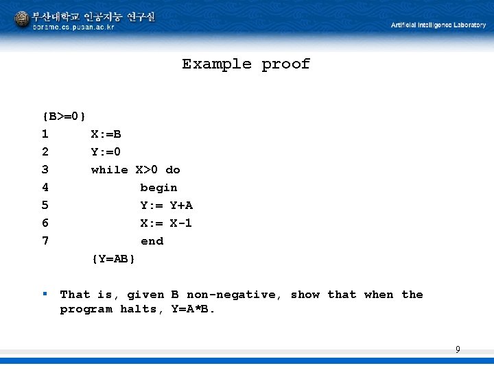 Example proof {B>=0} 1 X: =B 2 Y: =0 3 while X>0 do 4