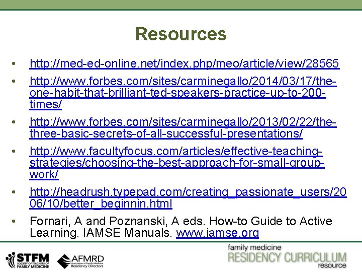 Resources • • • http: //med-ed-online. net/index. php/meo/article/view/28565 http: //www. forbes. com/sites/carminegallo/2014/03/17/theone-habit-that-brilliant-ted-speakers-practice-up-to-200 times/ http: