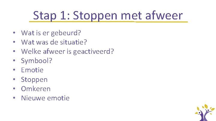 Stap 1: Stoppen met afweer • • Wat is er gebeurd? Wat was de