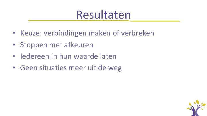 Resultaten • • Keuze: verbindingen maken of verbreken Stoppen met afkeuren Iedereen in hun