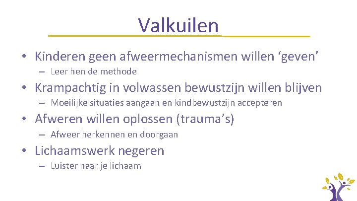 Valkuilen • Kinderen geen afweermechanismen willen ‘geven’ – Leer hen de methode • Krampachtig