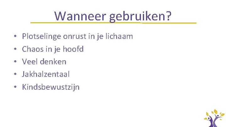 Wanneer gebruiken? • • • Plotselinge onrust in je lichaam Chaos in je hoofd