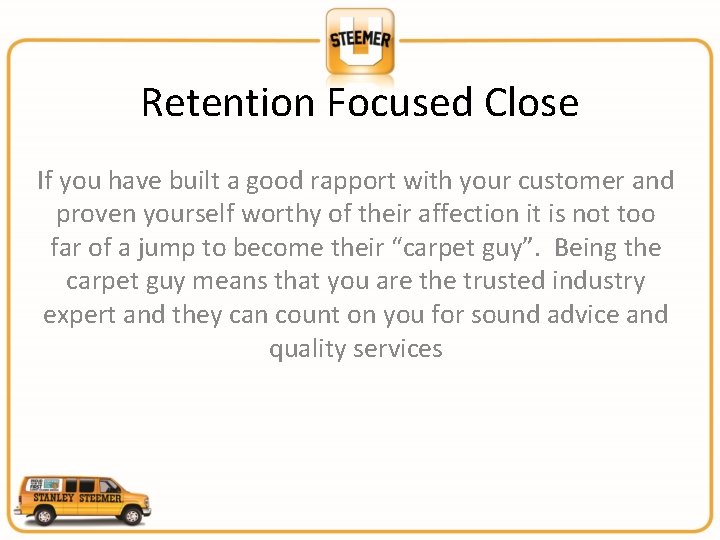 Retention Focused Close If you have built a good rapport with your customer and