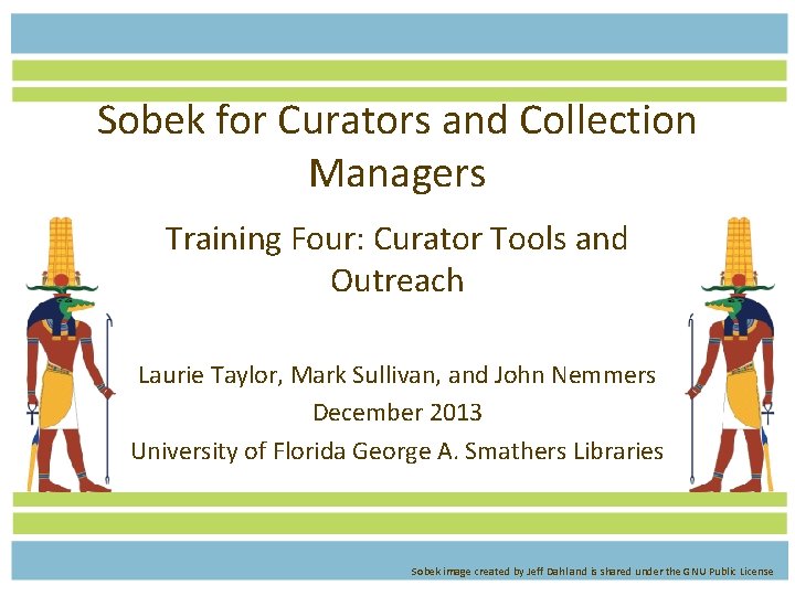 Sobek for Curators and Collection Managers Training Four: Curator Tools and Outreach Laurie Taylor,