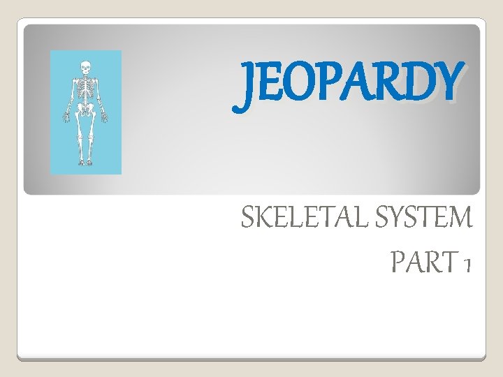 JEOPARDY SKELETAL SYSTEM PART 1 