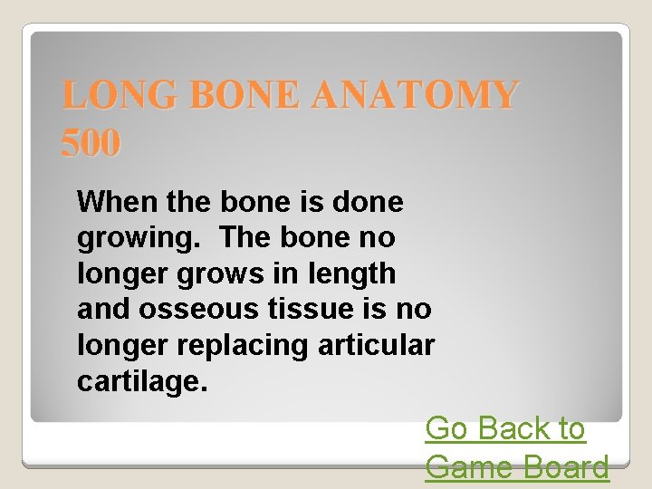 LONG BONE ANATOMY 500 When the bone is done growing. The bone no longer