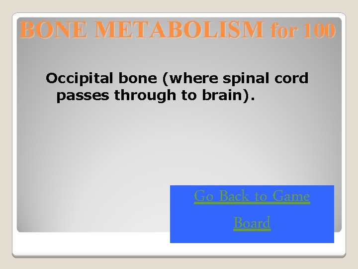 BONE METABOLISM for 100 Occipital bone (where spinal cord passes through to brain). Go