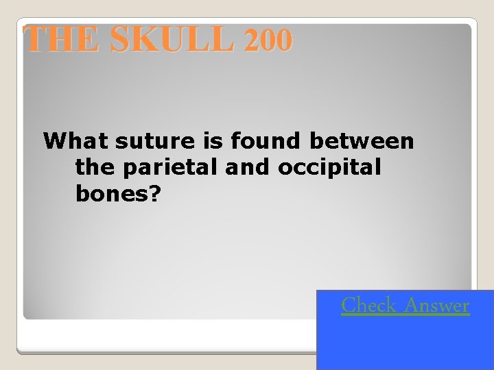 THE SKULL 200 What suture is found between the parietal and occipital bones? Check