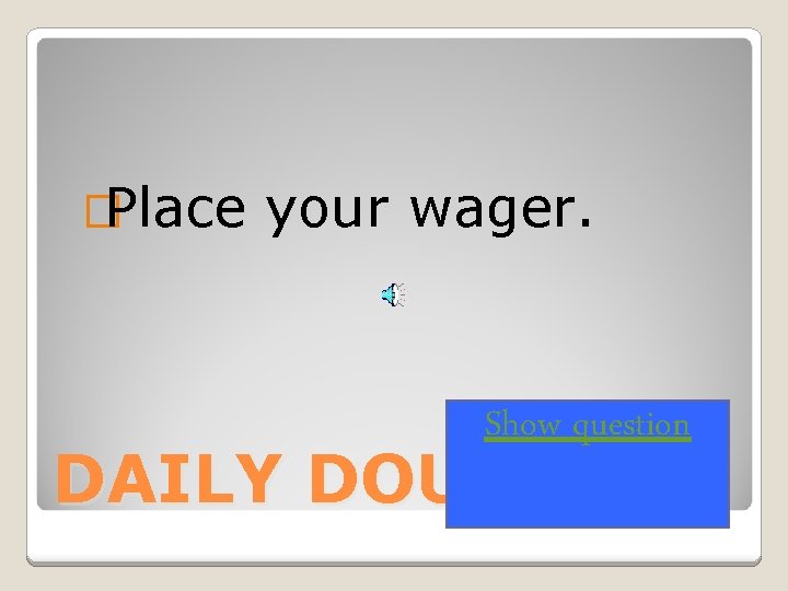 �Place your wager. Show question DAILY DOUBLE! 