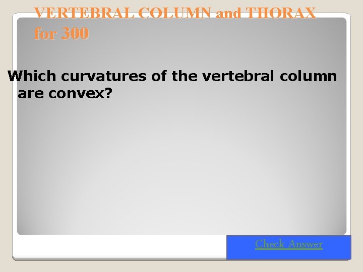 VERTEBRAL COLUMN and THORAX for 300 Which curvatures of the vertebral column are convex?