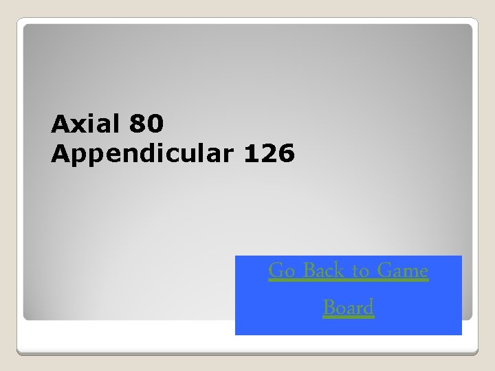 Axial 80 Appendicular 126 Go Back to Game Board 